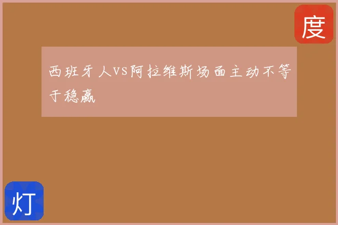 西班牙人vs阿拉维斯场面主动不等于稳赢