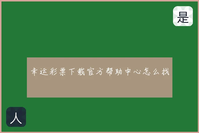 幸运彩票下载官方帮助中心怎么找