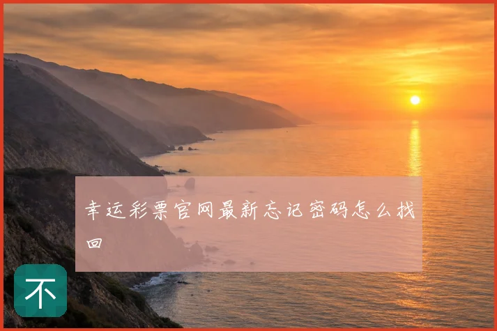 幸运彩票官网最新忘记密码怎么找回